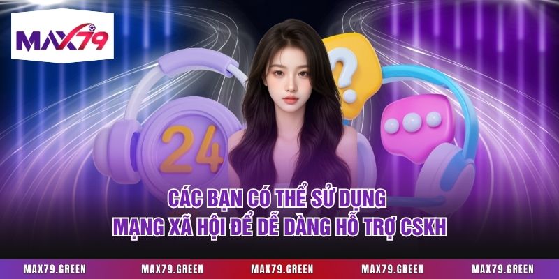 Các bạn có thể sử dụng mạng xã hội để dễ dàng hỗ trợ CSKH