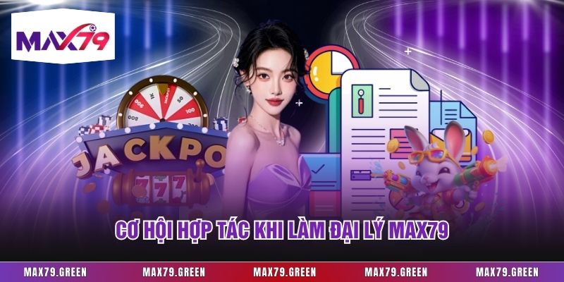 Cơ hội hợp tác khi làm đại lý Max79