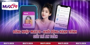 Đăng Nhập Max79 - Khởi Động Hành Trình Giải Trí An Toàn