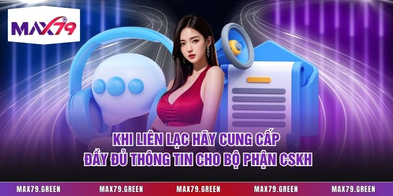 Khi liên lạc hãy cung cấp đầy đủ thông tin cho bộ phận CSKH
