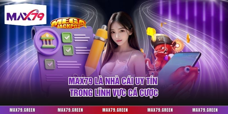 Max79 là nhà cái uy tín trong lĩnh vực cá cược