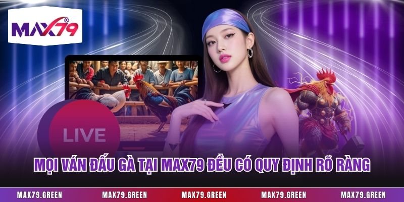 Mọi ván đấu gà tại Max79 đều có quy định rõ ràng