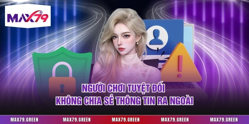 Người chơi tuyệt đối không chia sẻ thông tin ra ngoài