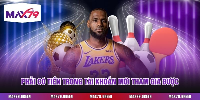 Phải có tiền trong tài khoản mới tham gia được