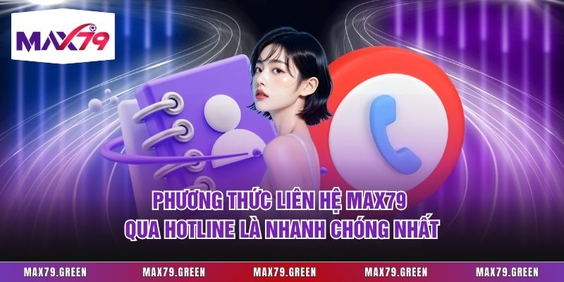 Phương thức liên hệ Max79 qua hotline là nhanh chóng nhất