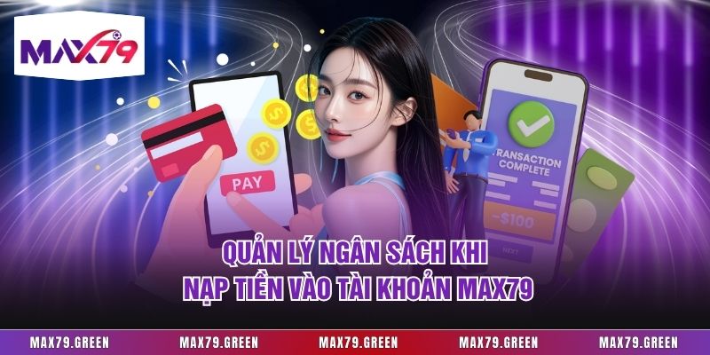 Quản lý ngân sách khi nạp tiền vào tài khoản Max79