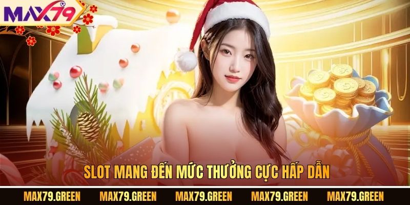 Slot mang đến mức thưởng cực hấp dẫn.
