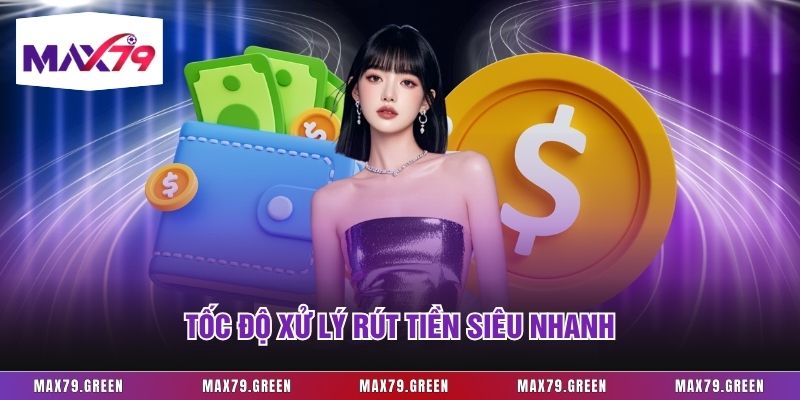 Tốc độ xử lý rút tiền siêu nhanh