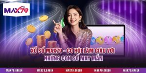 Xổ Số Max79 - Cơ Hội Làm Giàu Với Những Con Số May Mắn